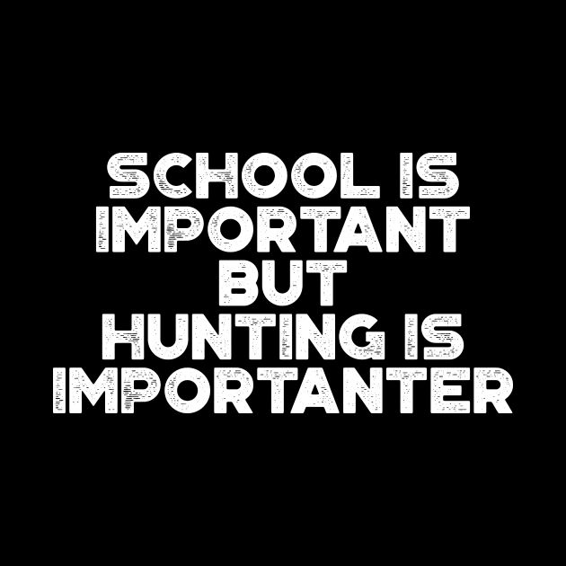 School Is Important But Hunting Is Importanter Funny (White) by truffela