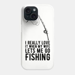 I Really Love It When My Wife Lets Me Go Fishing Phone Case