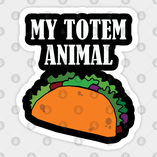Taco - My Totem Animal - Taco - Sticker | TeePublic Taco - My Totem Animal - Taco - Sticker | TeePublic