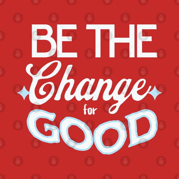 Be the Change for Good by Aurora X