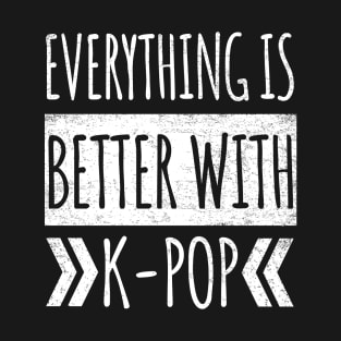 Everything Is Better With K-Pop T-Shirt