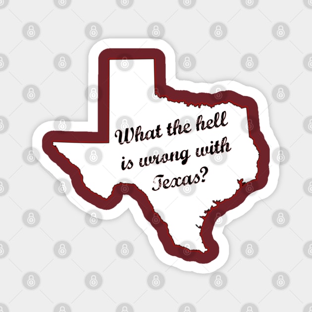 What the hell is wrong with Texas? Magnet by yaywow