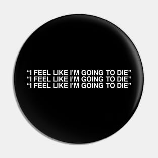 I FEEL LIKE I’M GOING TO DIE Pin