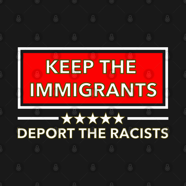 Disover Keep the Immigrants Deport the Racists - Keep The Immigrants Deport The Racists - T-Shirt