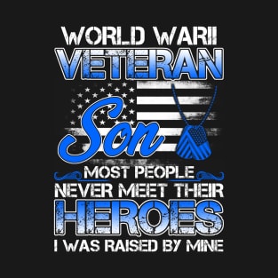 World War II Veteran Son Most People Never Meet Their Heroes I Was Raised By Mine T-Shirt