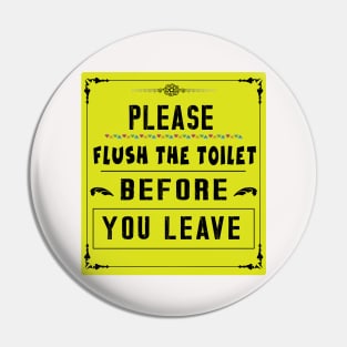 Please Flush The Toilet Before You Leave Pin