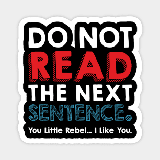 Do Not Read The Next Sentence you little rebel Magnet