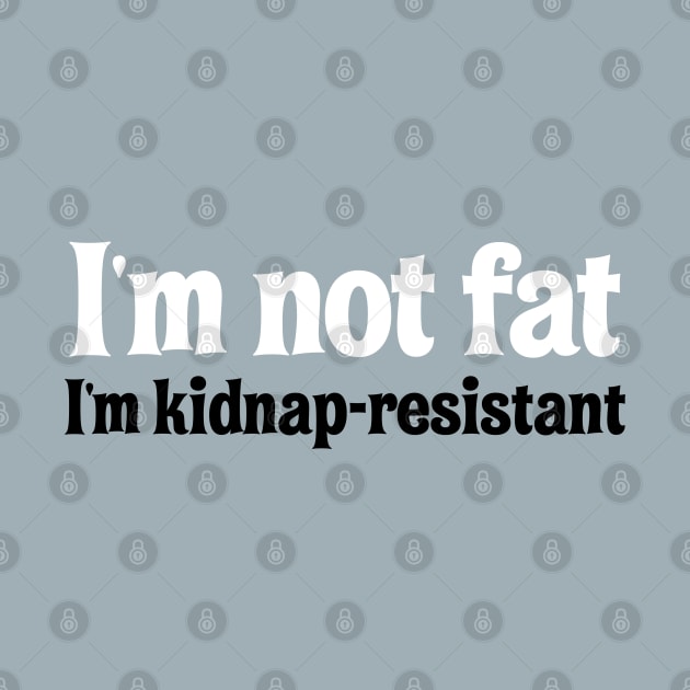 I'm Not Fat, I'm Kidnap Resistant by codeWhisperer