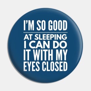 I'm so good at sleeping I can do it with my eyes closed Pin