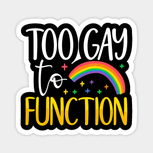 Too Gay to Function Magnet