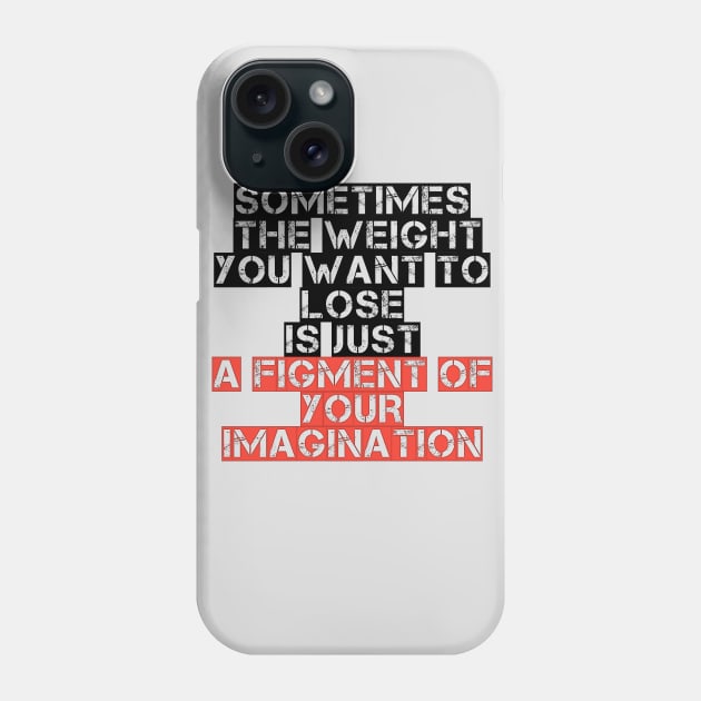 Somtimes the weight you want to lose is just a figment of your imagination Phone Case by STRANGER