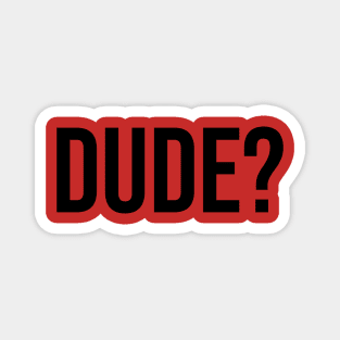 Dude? Tshirts Trending now male fashion Magnet