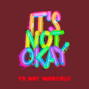 It's Not Okay to Not Workout T-Shirt