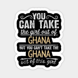 You Can Take The Girl Out Of Ghana But You Cant Take The Ghana Out Of The Girl Design - Gift for Ghanaian With Ghana Roots Magnet