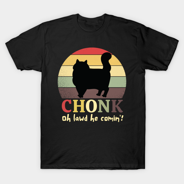 Discover Chonk Oh Lawd He Comin' - Chonk Oh Lawd He Comin - T-Shirt