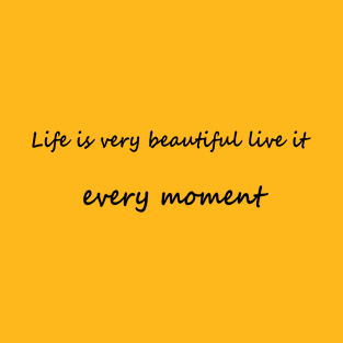 Life is very beautiful live it every moment T-Shirt