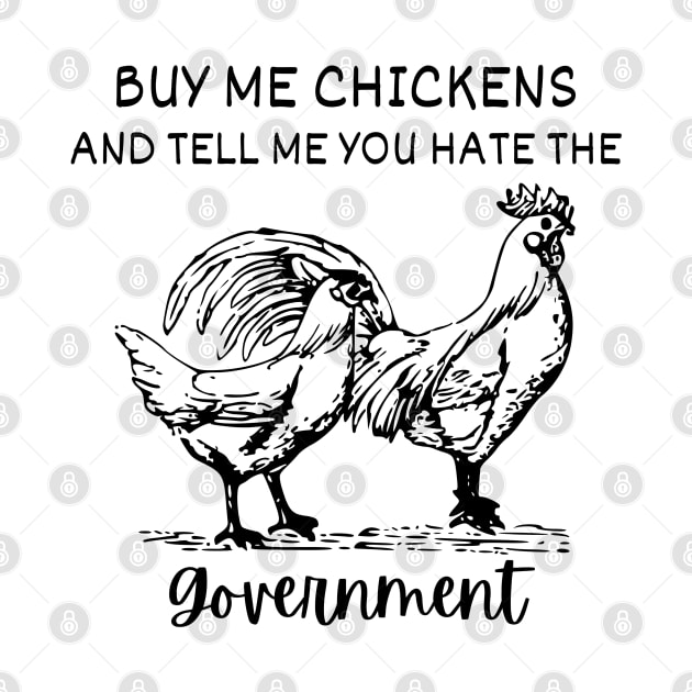 Buy Me Chickens And Tell Me You Hate The Government shirt by StarMa