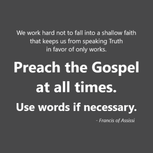 Francis of Assisi quote - Preach the Gospel at all times, and sometimes use words T-Shirt