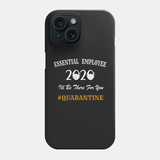 Essential Employee 2020, I'll Be There For You, 2020 Quarantined, Essential Workers, Healthcare Phone Case by WassilArt