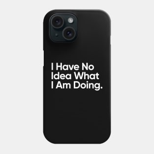 I Have No Idea What I Am Doing. Phone Case