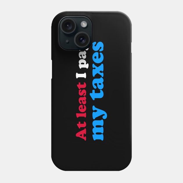 At Least I Pay My Taxes Phone Case by fishbiscuit