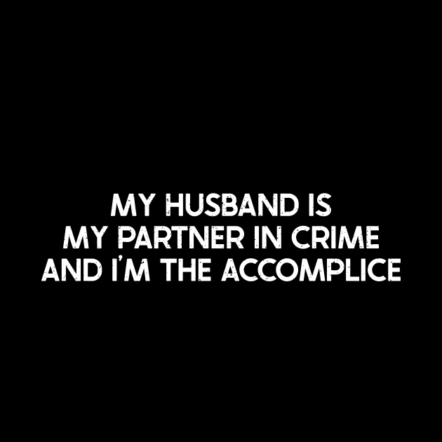 My Husband is My Partner in Crime, and I'm the Accomplice by trendynoize