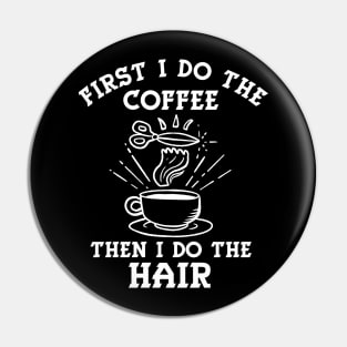 Hairstylist Coffee Gift " First I Do Coffee Than I Do The Hair " Pin