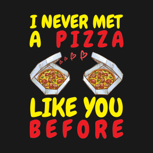 I Never Met A Pizza Like You T-Shirt