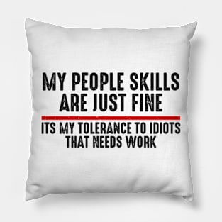 My People Skills Are Just Fine Its My Tolerance To Idiots That Needs Work Pillow