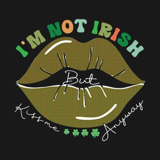 I'm Not Irish But Kiss Me Anyway T-Shirt