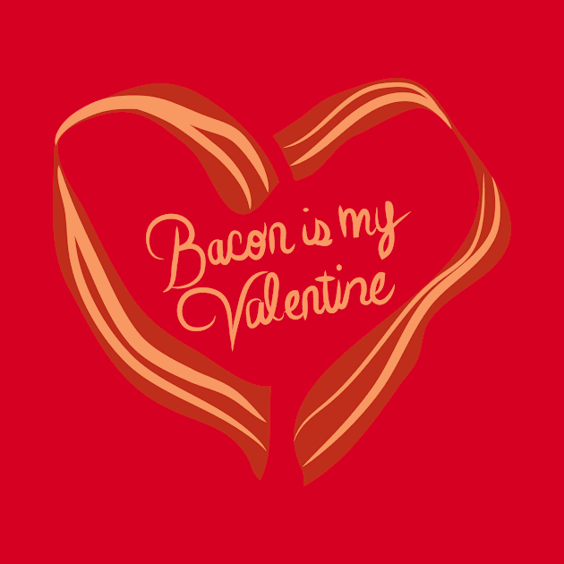 Bacon is my Valentine. by PodDesignShop