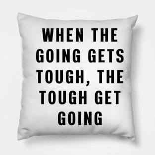 When the going gets tough, the tough get going Pillow