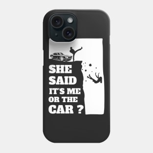 She Said Its Me Or The Car? Funny gift print! Phone Case
