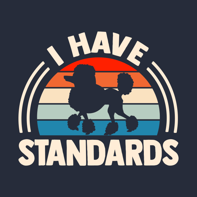 I Have Standards poodle lover by TheDesignDepot