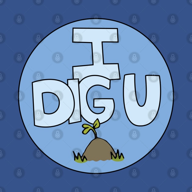 I DIG U illustrated funny dirt lover badge by Angel Dawn Design