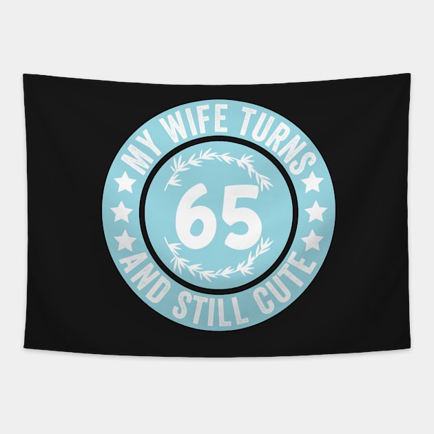 My Wife Turns 65 And Still Cute Funny birthday quote Tapestry by shopcherroukia