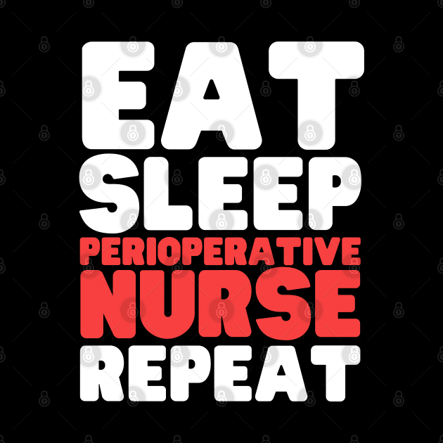 Eat Sleep Perioperative Nurse Repeat by HobbyAndArt