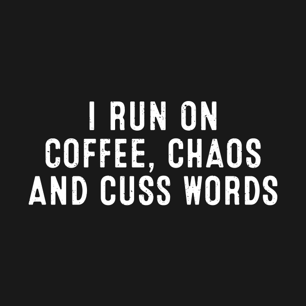 I Run on Coffee, Chaos, and Cuss Words by trendynoize