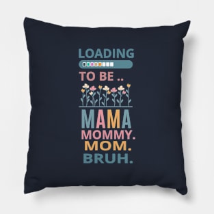 loading to be mama mommy mom bruh Pillow