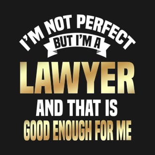 I'm Not Perfect But I'm A Lawyer And That Is Good Enough For Me T-Shirt