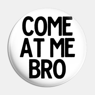 Come At Me Bro Pin