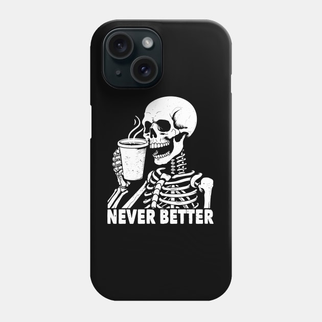 Never Better Skeleton Drinking Coffee Phone Case by Daytone