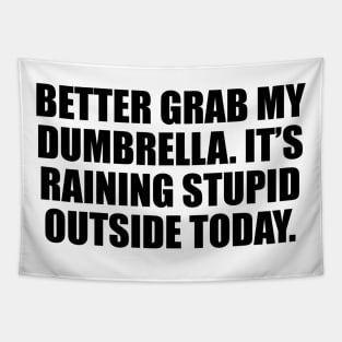 Better grab my dumbrella. It’s raining stupid outside today Tapestry