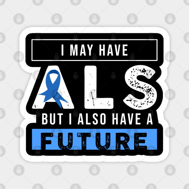 I May Have Als But I Also Have A Future Als Magnet Teepublic