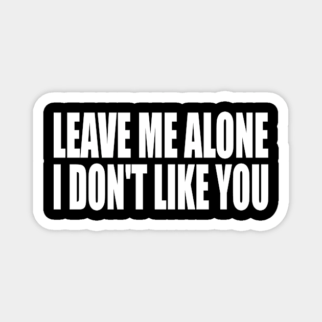 Leave me alone i don't like you Magnet by Geometric Designs