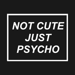 Not Cute But Psycho T-Shirt