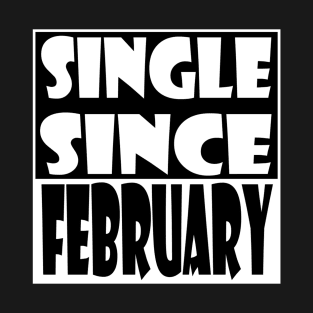 Single Since February T-Shirt