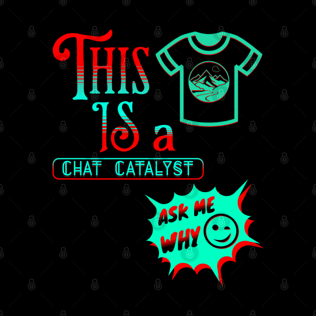 THIS IS A CHAT CATALYST WITH A SHIRT DESIGN ADDED AS PART OF THE DESIGN. by StayVibing