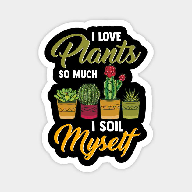 I Love Plants So Much I Soil Myself Funny Gardener Magnet by theperfectpresents