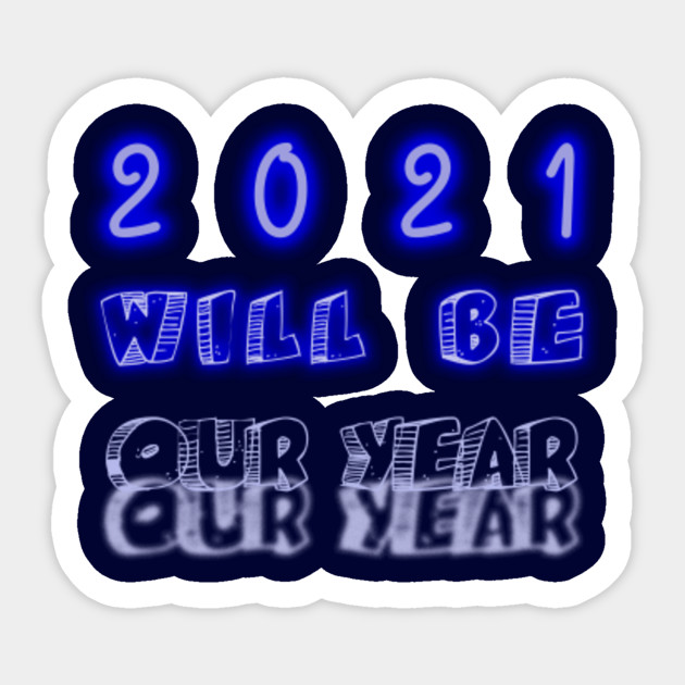 2021 Will Be Our Year 2021 Will Be Our Year Sticker Teepublic